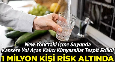 New York'ta 1 Milyon Kişi Risk Altında: İçme Suyunda Kansere Yol Açan Kimyasallar Tespit Edildi!