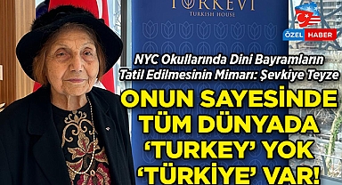 'Turkey' Yerine 'Türkiye' Denilmesinin ve NYC Okullarında Dini Bayramların Tatil Edilmesinin Mimarı: Şevkiye Teyze