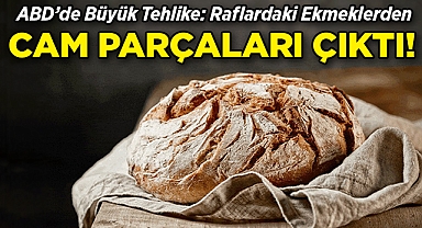 ABD'de Büyük Tehlike: Raflardaki Ekmeklerden Cam Parçaları Çıktı!
