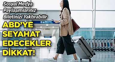 ABD'ye Seyahat Edecekler Dikkat: Sosyal Medya Paylaşımlarınız Biletinizi Yaktırabilir!