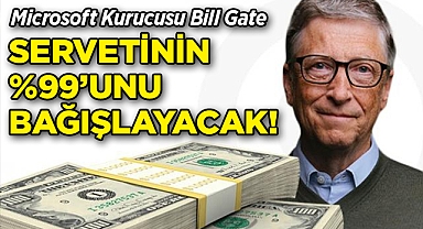 Bill Gates, Servetinin Yüzde 99'unu Bağışlayacak: 