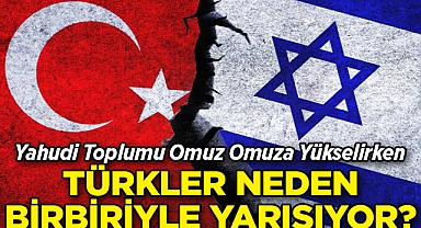 Yahudi Toplumu Omuz Omuza Yükselirken Türkler Neden Birbirleriyle Yarışıyor?