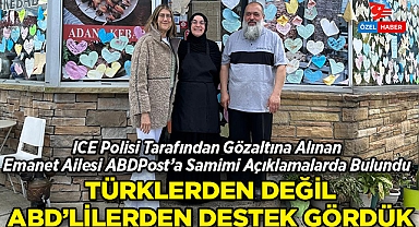 ICE Polisi Tarafından Gözaltına Alınan Emanet Ailesi ABDPost'a Samimi Açıklamalarda Bulundu: Türklerden değil, Amerikalılardan destek gördük!
