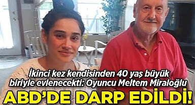 İkinci kez kendisinden 40 yaş büyük biriyle evlenecekti: Oyuncu Meltem Miraloğlu ABD'de Darp Edildi!