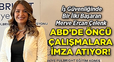 İş Güvenliğinde Bir İlki Başaran Merve Ercan Çelenk ABD'de Öncü Çalışmalara İmza Atıyor!