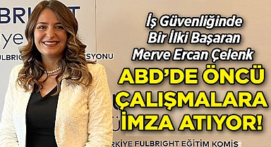 İş Güvenliğinde Bir İlki Başaran Merve Ercan Çelenk ABD'de Öncü Çalışmalara İmza Atıyor!