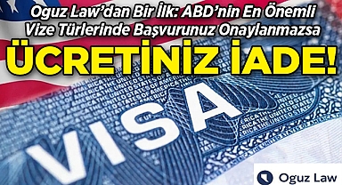 Oguz Law'dan Bir İlk: ABD'nin En Önemli Vize Türlerinde Başvurunuz Onaylanmazsa Ücretiniz İade!