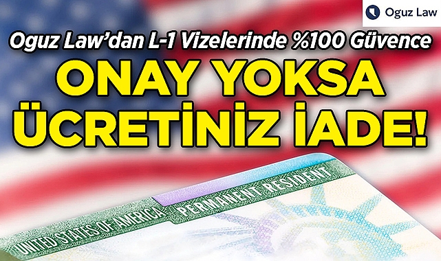 Oguz Law'dan L-1 Vizelerinde %100 Güvence: Onay Yoksa Ücretiniz İade!