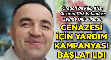 Oregon'da Kalp Krizi Geçiren Türk Vatandaşı Evinde Ölü Bulundu: Cenazesi İçin Yardım Kampanyası Başlatıldı