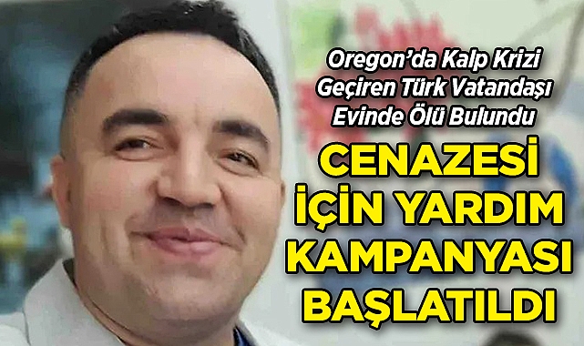 Oregon'da Kalp Krizi Geçiren Türk Vatandaşı Evinde Ölü Bulundu: Cenazesi İçin Yardım Kampanyası Başlatıldı