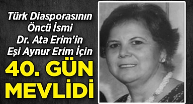 Türk Diasporasının Öncü İsmi Dr. Ata Erim'in Eşi Aynur Erim İçin 40. Gün Mevlidi Düzenleniyor