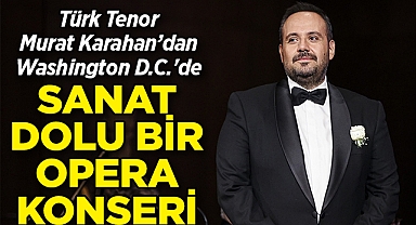 Türk Tenor Murat Karahan, Washington D.C.'de Unutulmaz Bir Opera Konseri Verecek!
