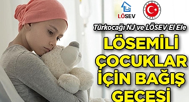 Türkocağı NJ ve LÖSEV El Ele: Lösemili Çocuklar İçin Bağış Gecesi Düzenleniyor!