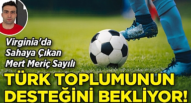 Virginia'da Sahaya Çıkan Mert Meriç Sayılı, Türk Amerikan Toplumunun Desteğini Bekliyor!