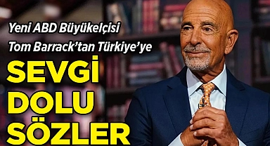 Yeni ABD Büyükelçisi Tom Barrack'tan Türkiye'ye Sevgi Dolu Sözler!