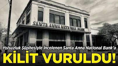 Yolsuzluk Şüphesiyle İncelenen Santa Anna National Bank’a Kilit Vuruldu