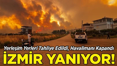 İzmir Yanıyor: Yerleşim Yerleri Tahliye Edildi, Havalimanı Kapandı!