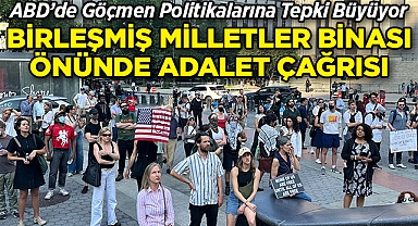 ABD'de Göçmen Politikalarına Tepki Büyüyor: BM Binası Önünde Adalet Çağrısı!