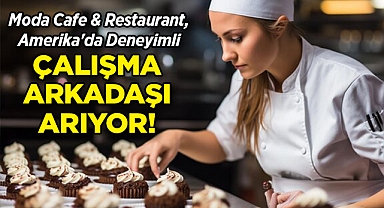 Moda Cafe & Restaurant, Amerika'da Deneyimli Pasta Ustası Arıyor