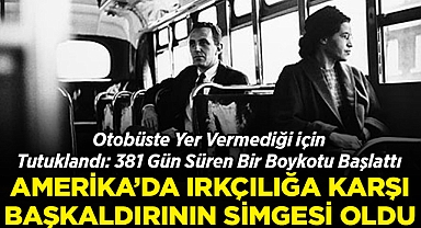 Otobüste Yer Vermedi, 381 Gün Süren Bir Boykotu Başlattı: ABD'de Irkçılığa Karşı Başkaldırının Simgesi Rosa Parks