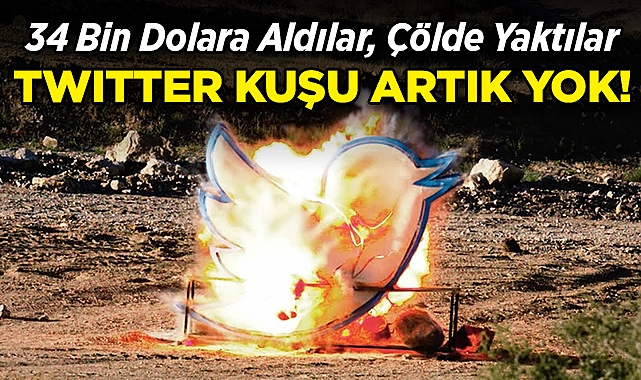 Twitter Kuşu Artık Yok: 34 Bin Dolara Satın Alınan Logo Çölde Yakıldı!