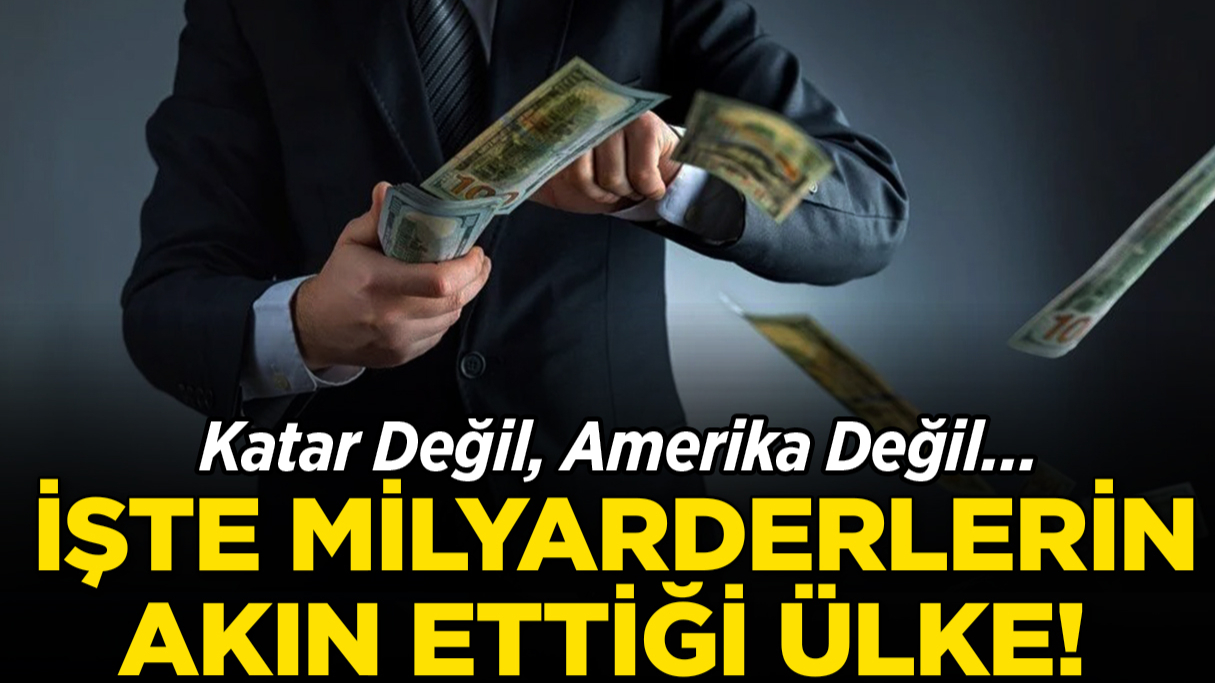 Ne Katar Ne ABD... İşte Milyarderlerin Akın Ettiği O Ülke!
