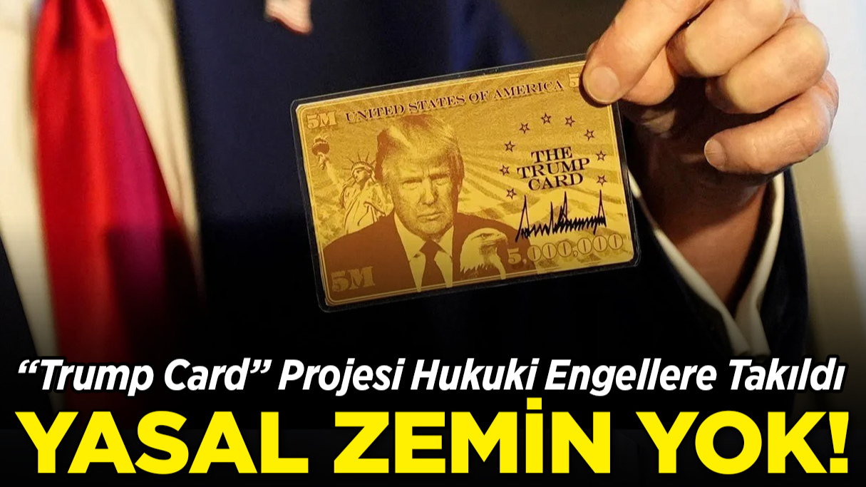 Trump Card Planı Hukuki Engellere Takıldı:  Yasal Zemin Yok!