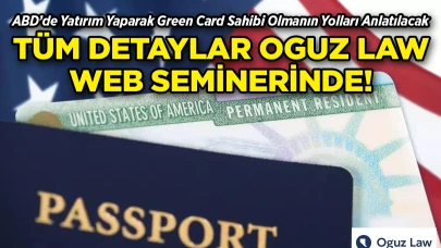 ABD’de Yatırım Yaparak Green Card Sahibi Olmanın Yolları Oğuz Law Web Seminerinde Anlatılacak