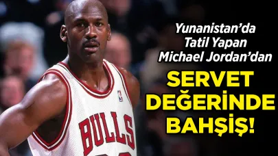 Michael Jordan’dan Yunanistan’da Servet Değerinde Bahşiş!