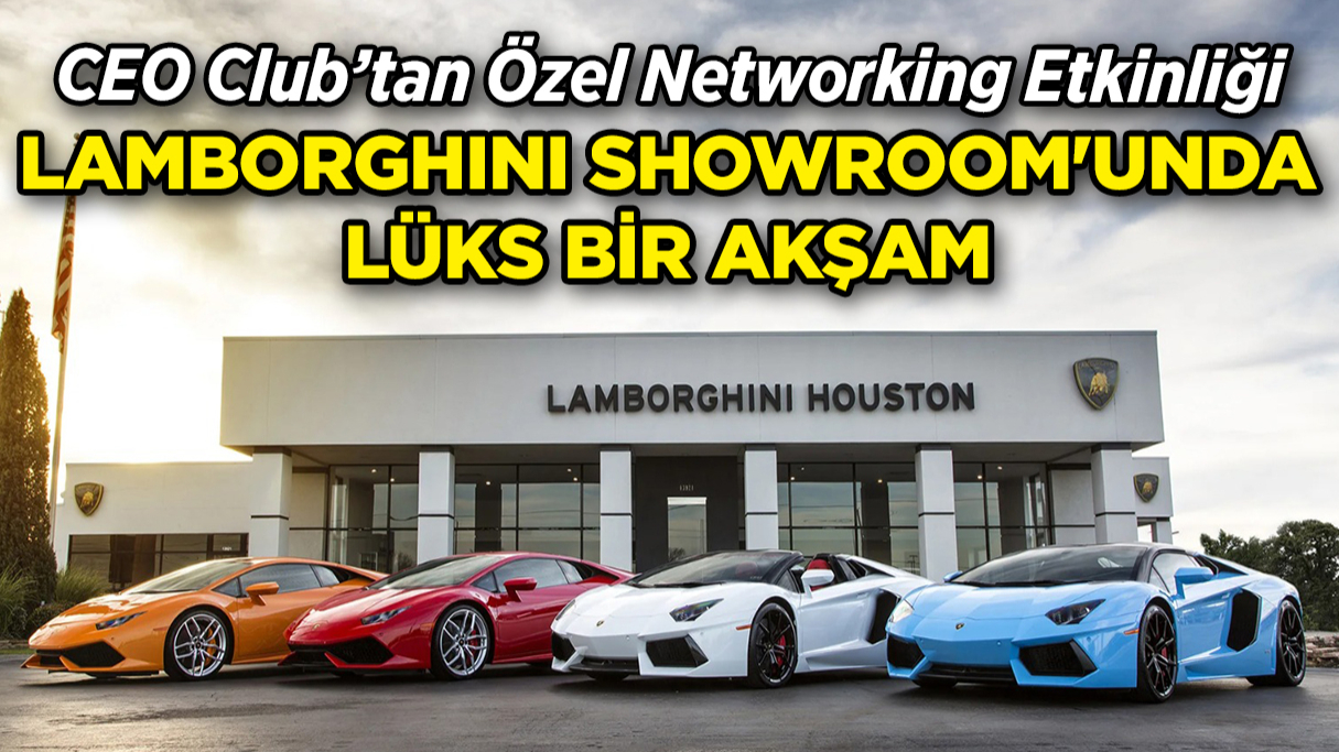 CEO Club’tan Lamborghini Showroom'unda Özel Networking!