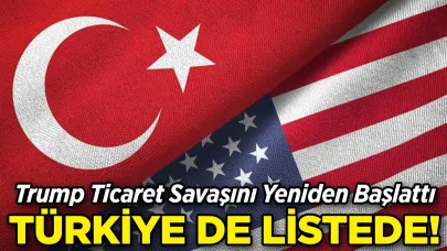 Trump Ticaret Savaşını Yeniden Başlattı: Türkiye de Listede!