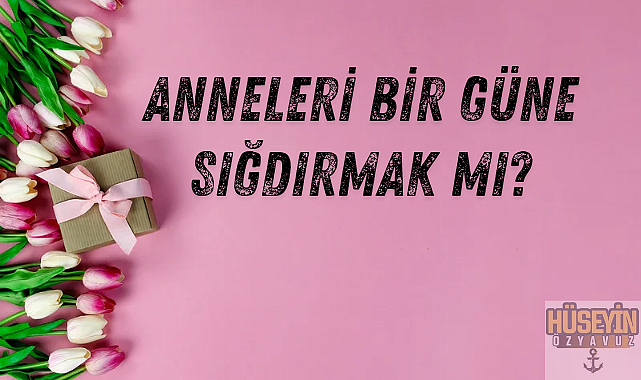Anneleri Bir güne sığdırmak mı?