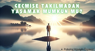 Geçmişe Takılmadan Yaşamak Mümkün mü?