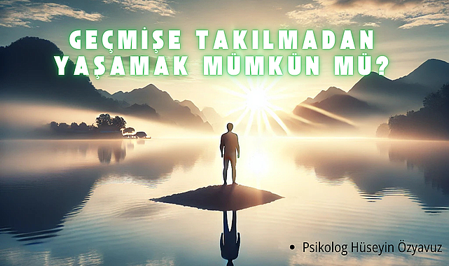 Geçmişe Takılmadan Yaşamak Mümkün mü?